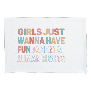 Girls Just Want to Have Fundamental Human Rights F Pillowcase