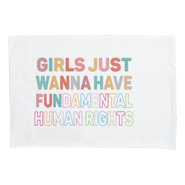 Girls Just Want to Have Fundamental Human Rights F Pillowcase (Front)