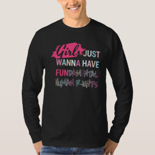 Girls Just Want To Have Fundamental Human Rights F T-Shirt