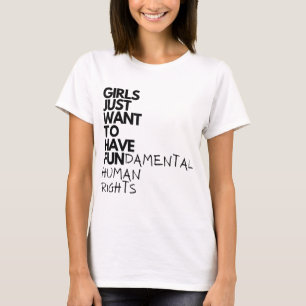 Girls Just Want To Have Fundamental Human Rights F T-Shirt