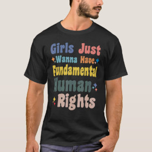 Girls Just Want To Have Fundamental Human Rights F T-Shirt