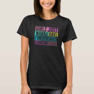 Girls Just Want to Have Fundamental Human Rights F T-Shirt
