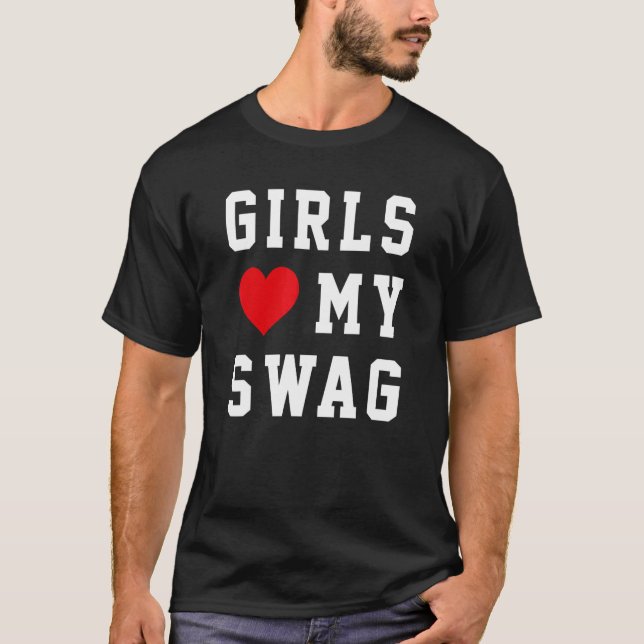 Girls Love My Swag 6 T-Shirt (Front)