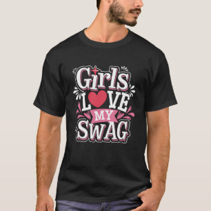 Girls Love My Swag Expressing Strong Personality. T-Shirt