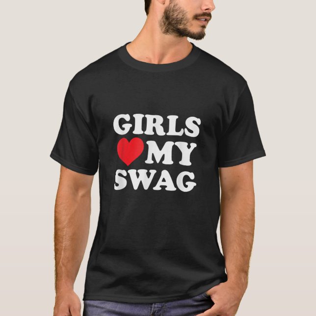 Girls Love My Swag T-Shirt (Front)