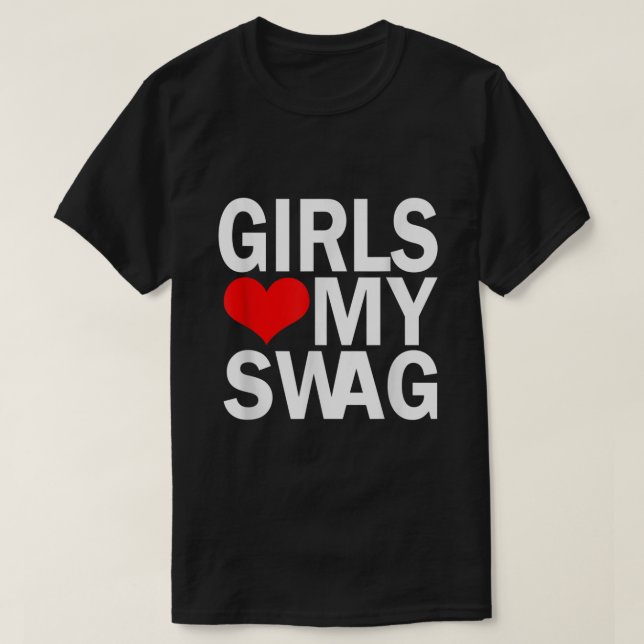 Girls Love My Swag  T-Shirt (Design Front)