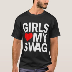 Girls Love My Swag  T-Shirt