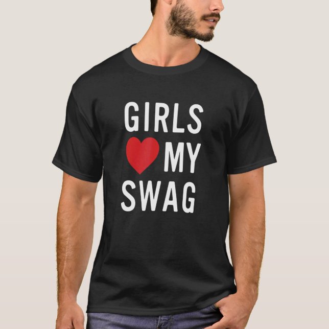 Girls Love My Swag T-Shirt (Front)