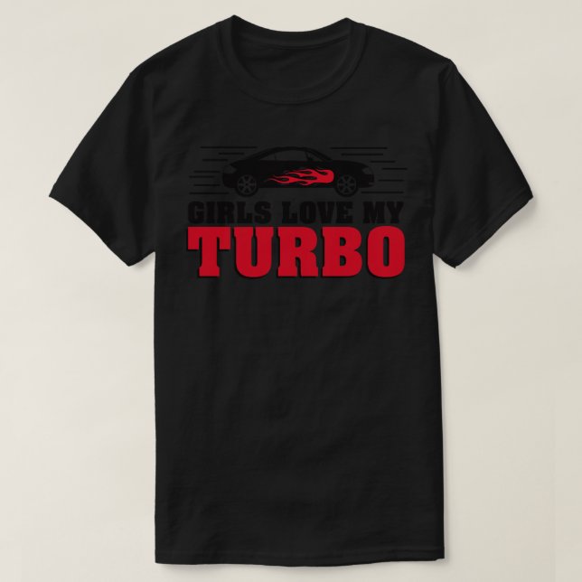 Girls love my turbo T-Shirt (Design Front)
