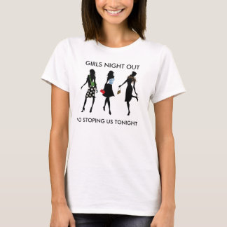 GIRLS NIGHT OUT, NO STOPING US TONIGHT T-Shirt