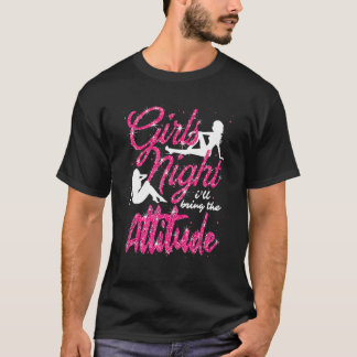 Girls Night Out Party I'll Bring The Attitude T-Shirt