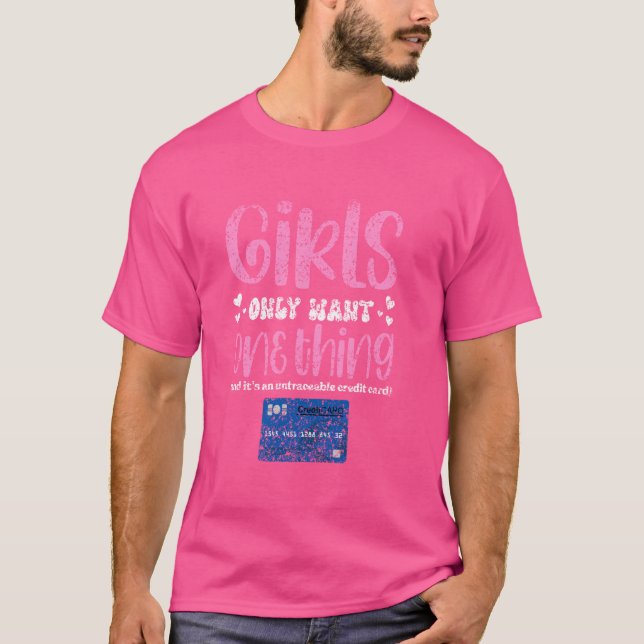 Girls Only Want One Thing Untraceable Credit Card  T-Shirt (Front)