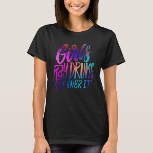Girls Play Drums  Get over it   Drummer Musician T-Shirt