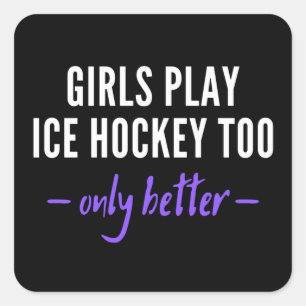 Girls play ice hockey too. Only better. Square Sticker