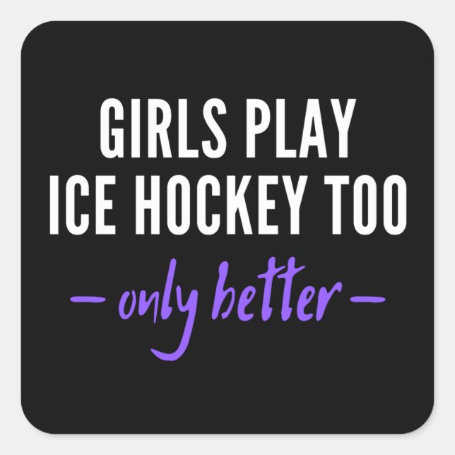 Girls play ice hockey too. Only better. Square Sticker (Front)