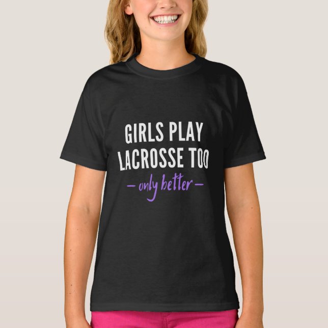 Girls play lacrosse too. Only better! T-Shirt (Front)