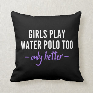 Girls play water polo too. Only better. Cushion