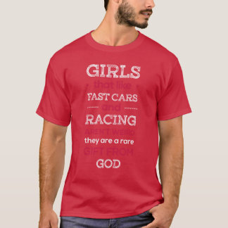 Girls that like fast cars and racing arent weird f T-Shirt