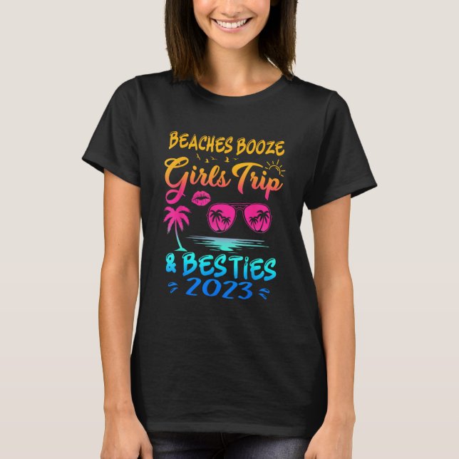 Girls Trip 2023 Beaches Booze And Besties Best Fri T-Shirt (Front)