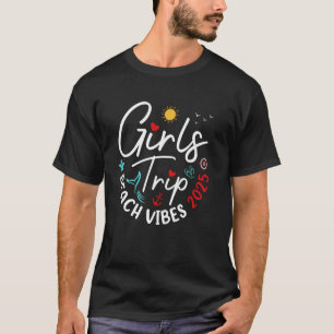 Girls Trip Beach Vibes 2025 Beach Vacation Girls T T-Shirt