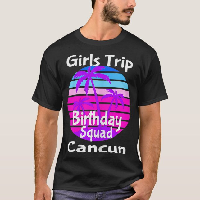 Girls Trip Birthday Squad Cancun Mexico Vacation T-Shirt (Front)