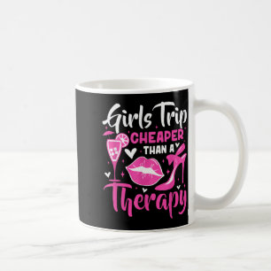 Girls Trip Cheaper Than A Therapy Funny Weekend Coffee Mug