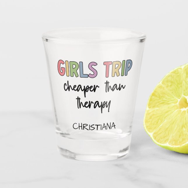 Girls Trip Cheaper Than Therapy | Girls weekend Shot Glass (Front)