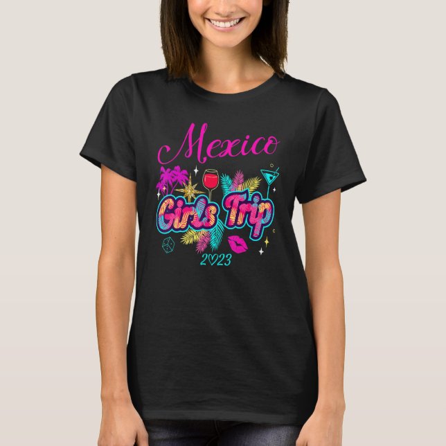 Girls Trip Mexico 2023 Women Weekend Birthday Part T-Shirt (Front)