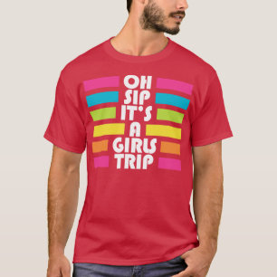 Girls Trip Oh Sip Its A Girls Trip Vacation Group T-Shirt