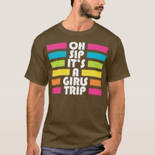 Girls Trip Oh Sip Its A Girls Trip Vacation Group T-Shirt