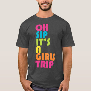 Girls Trip Oh Sip Its A Girls Trip Vacation Group T-Shirt