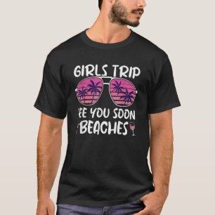 Girls Trip See You Soon Beaches Weekend Vacation W T-Shirt