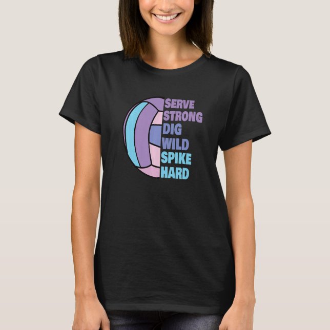 Girls Volleyball Serve Strong Dig Wild Spike Hard  T-Shirt (Front)