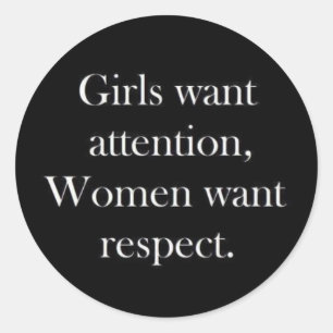 Girls want attention women want respect truisms Wo Classic Round Sticker