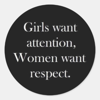 Girls want attention women want respect truisms Wo Classic Round Sticker