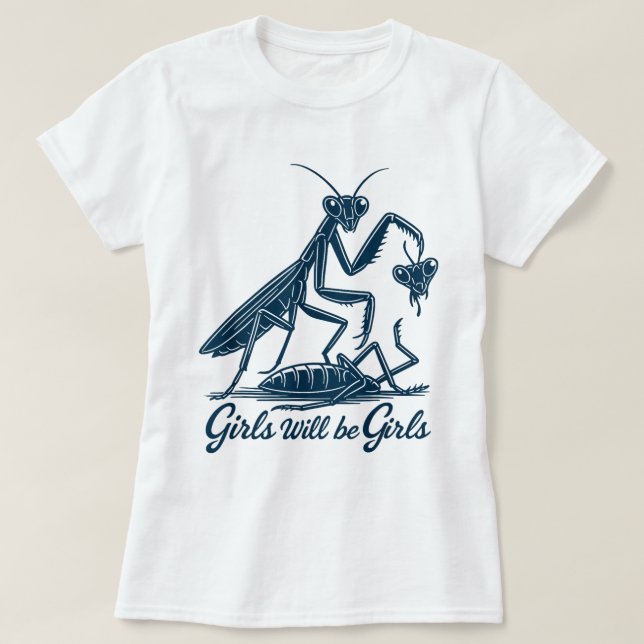 Girls Will Be Girls Praying Mantis Shirt (Design Front)