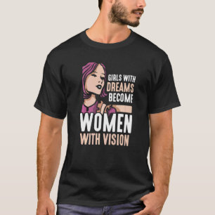 Girls with dreams become women with vision Feminis T-Shirt