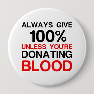 Give 100 percent unless you're donating blood 10 cm round badge