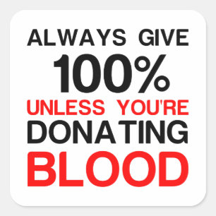 Give 100 percent unless you're donating blood square sticker