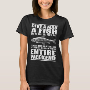 Give A Man A Fish And He Will Eat For A Day T-Shirt