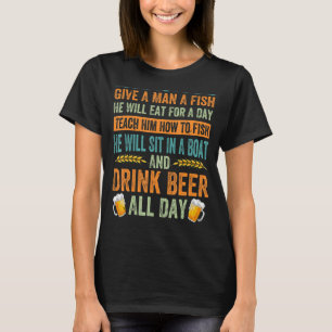 Give A Man A Fish He Will Eat For A Day - Funny Be T-Shirt