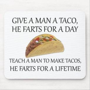 Give A Man A Taco, He Farts For A Day.... Mouse Mat