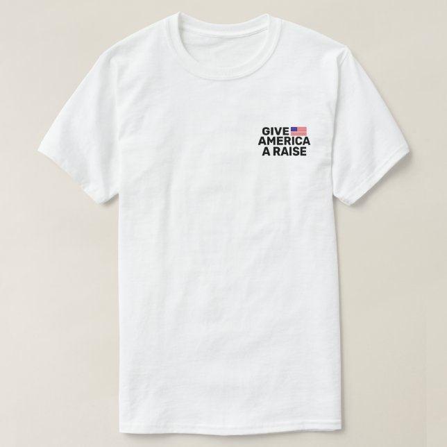 Give America A Raise™ T-Shirt (Design Front)