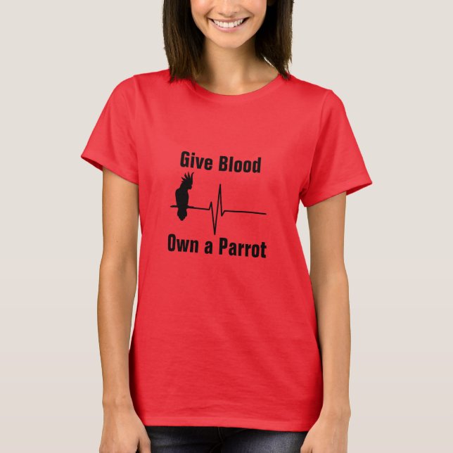 Give Blood, Own a Parrot T shirt (Front)