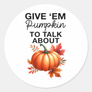 Give em Pumpkin To Talk About Funny Pun Thanksgivi Classic Round Sticker