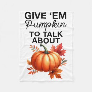 Give em Pumpkin To Talk About Funny Pun Thanksgivi Fleece Blanket