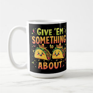 Give 'Em Something to Taco About Cinco De Mayo Coffee Mug