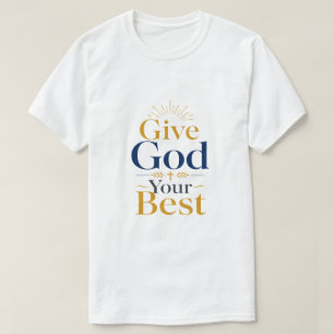 Give God Your Best Christian Inspirational Quote T-Shirt