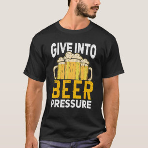 Give Into Beer Pressure Beer Drinking Brewery Craf T-Shirt