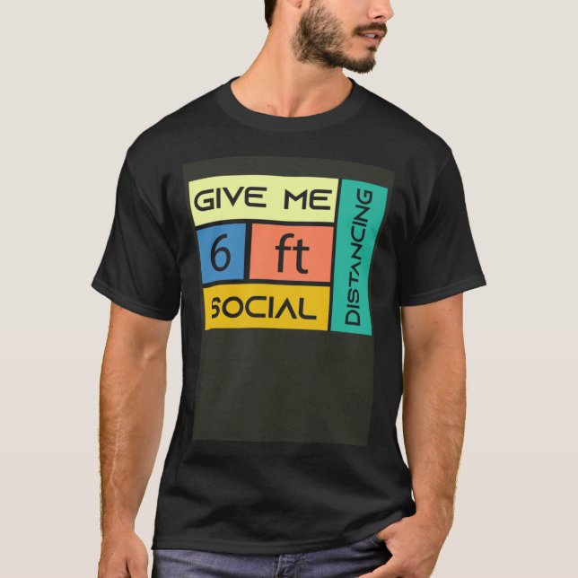 Give me 6 feet Social Distancing T-Shirt (Front)